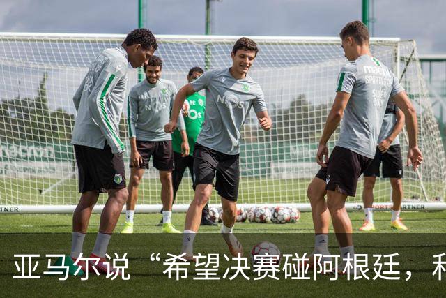 亚马尔说“希望决赛碰阿根廷，和梅西交换球衣”