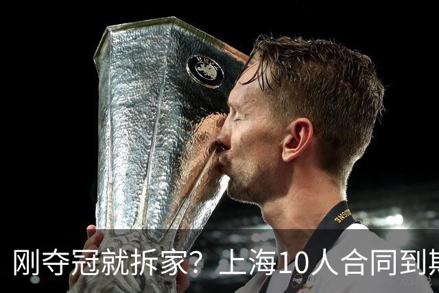 刚夺冠就拆家？上海10人合同到期，4人大概率离队，张镇麟存疑？