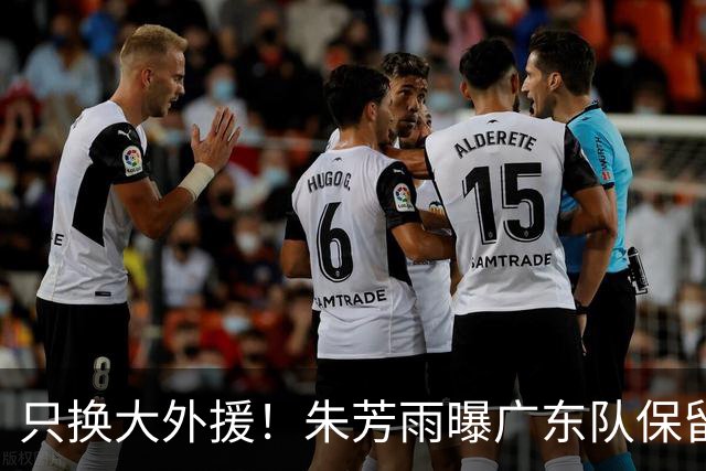只换大外援！朱芳雨曝广东队保留原班人马，杜锋继续执教新赛季