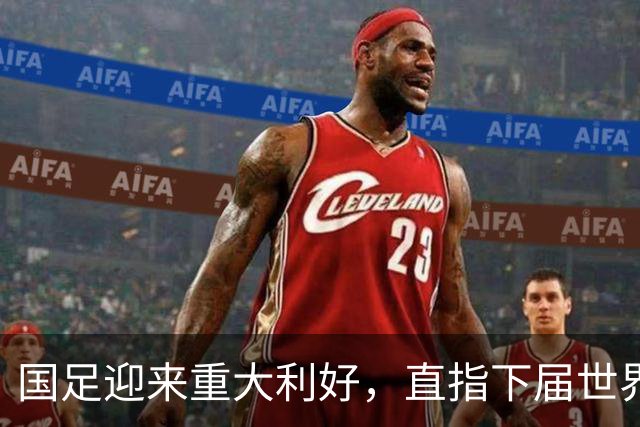 国足迎来重大利好，直指下届世界杯满怀希望