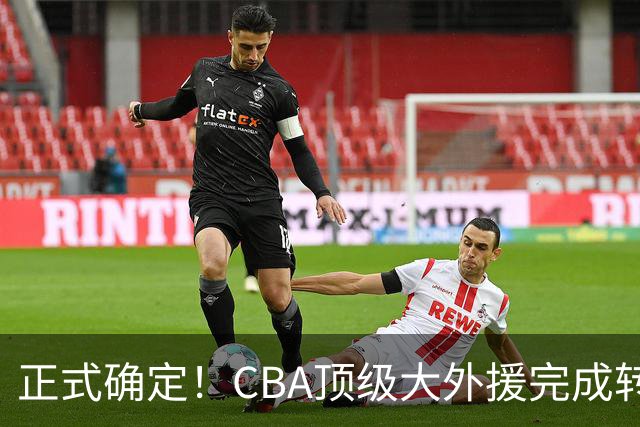 正式确定！CBA顶级大外援完成转会，加盟北控男篮