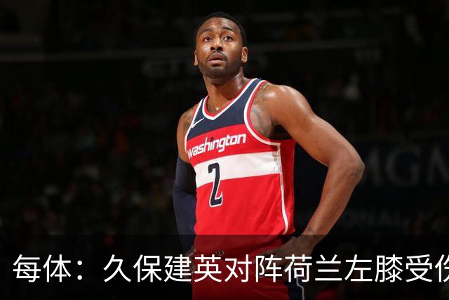 每体：久保建英对阵荷兰左膝受伤，可能缺席剩余两场小组赛