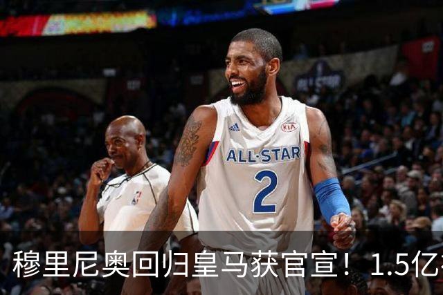 穆里尼奥回归皇马获官宣！1.5亿神秘新援浮现