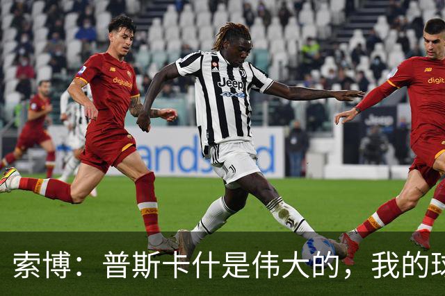 索博：普斯卡什是伟大的，我的球队可能永远不会进入世界杯决赛
