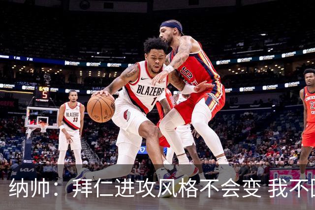 纳帅：拜仁进攻风格不会变 我不回应球评家的意见