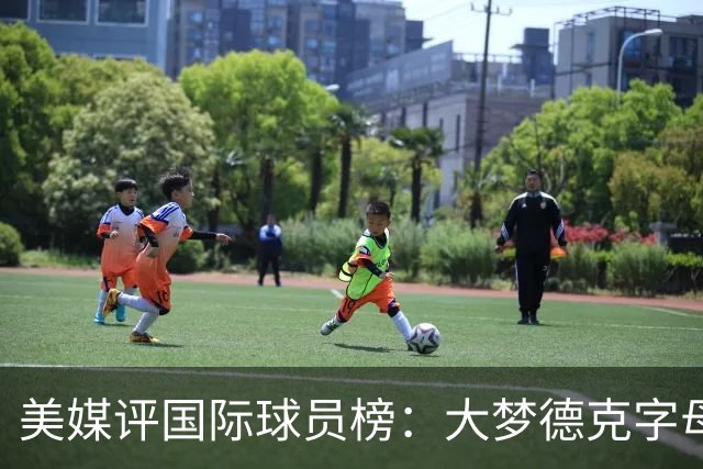美媒评国际球员榜：大梦德克字母前三 姚明第18文班仅第50