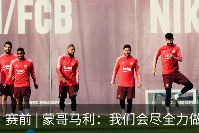 赛前 | 蒙哥马利：我们会尽全力做好准备 打好比赛