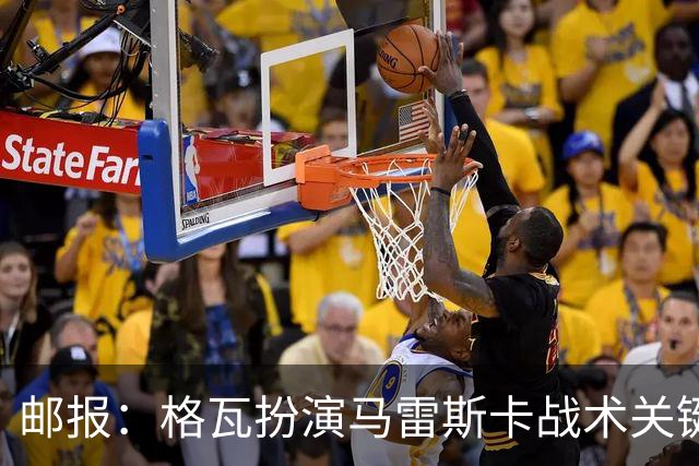 邮报：格瓦扮演马雷斯卡战术关键角色，训练时二人常单独交流