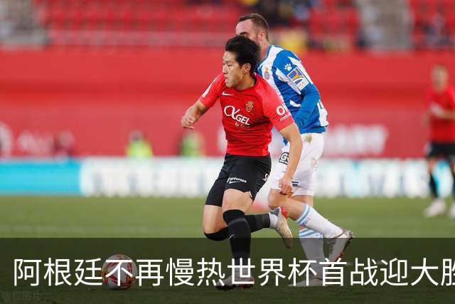 阿根廷不再慢热世界杯首战迎大胜 打破魔咒开启卫冕之旅